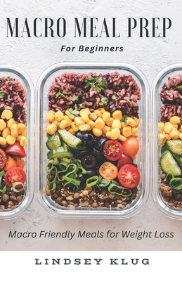 Marco Meal Prep for Beginners: Macro Friendly Meals for Weight Loss - Lindsey Klug