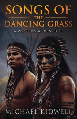 Songs Of The Dancing Grass: A Western Adventure - Michael P. Kidwell