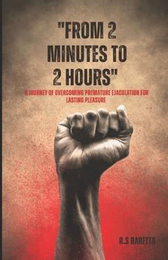 Poza produsului From 2 minutes to 2 hours: A Journey of Overcoming Premature Ejaculation for Lasting Pleasure - R. S. Baretta