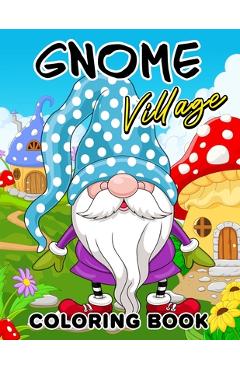 Coperta cărții 'Gnome Village coloring book: Explore the Magical World of Gnomes in this Coloring Book - Lily Sally'