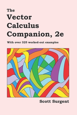 The Vector Calculus Companion, 2e: With over 325 worked-out examples - Scott Surgent