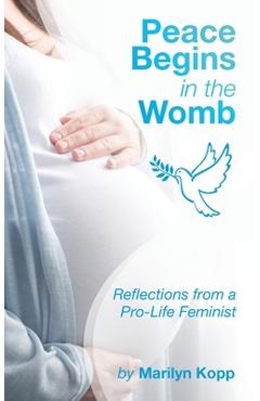 Poza produsului Peace Begins in the Womb: Reflections from a Pro-Life Feminist - Marilyn Kopp