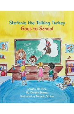Coperta cărții 'Stefanie the Talking Turkey Goes To School: Lesson: Be Kind - Christy Stokes'