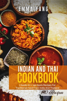 Coperta cărții 'Indian And Thai Cookbook: 2 books in 1: 140 Quick Recipes For Traditional Food From India And Thailand - Emma Yang'