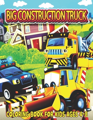 Big Construction Truck Coloring Book for Kids Ages 4-8: The Most Wanted Monster Vehicles, Trucks, Cranes, Tractors, Diggers, Dumpers and More for Todd - Big Construction Activity Publishing