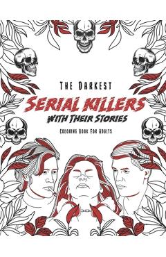 Coperta cărții 'The Darkest Serial killers with their stories: Coloring book for adults - Ashley Coloring'