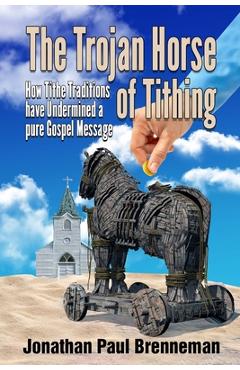 Coperta cărții 'The Trojan Horse of Tithing: How Tithe Traditions Have Undermined A Pure Gospel Message - Arnolda May Brenneman'
