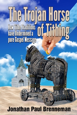Coperta cărții 'The Trojan Horse of Tithing: How Tithe Traditions Have Undermined A Pure Gospel Message - Arnolda May Brenneman'