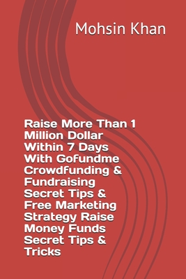 Raise More Than 1 Million Dollar Within 7 Days With Gofundme Crowdfunding & Fundraising Secret Tips & Free Marketing Strategy Raise Money Funds Secret - Mohsin Khan