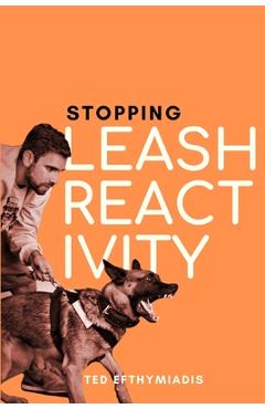 Coperta cărții 'Stopping Leash Reactivity: A Balanced Approach to Stopping Leash Reactivity Once and for All - Ted Efthymiadis'