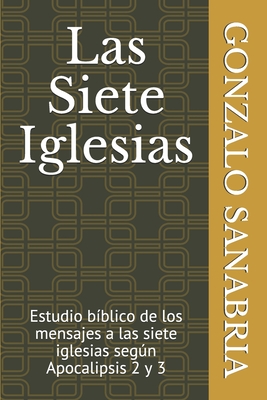Coperta cărții 'Las Siete Iglesias: Estudio bíblico de los mensajes a las siete iglesias según Apocalipsis 2 y 3 - Gonzalo Sanabria'