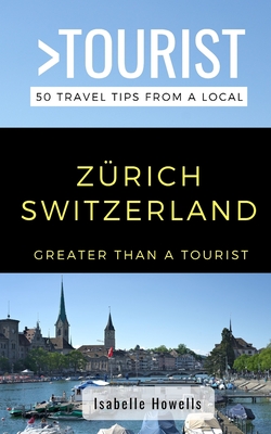 Greater Than a Tourist- Zurich Switzerland: 50 Travel Tips from a Local - Greater Than A. Tourist