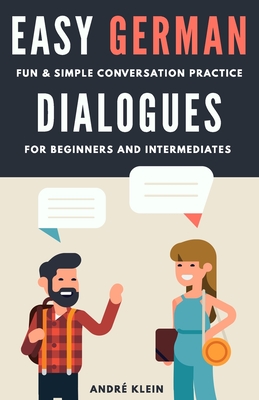 Easy German Dialogues: Fun & Simple Conversation Practice For Beginners And Intermediates - André Klein
