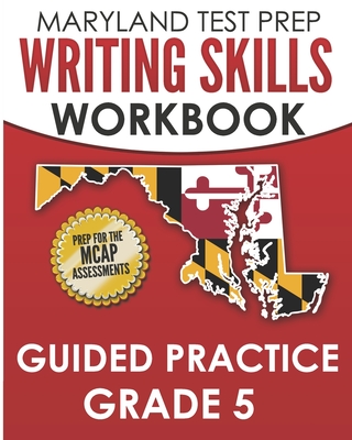 MARYLAND TEST PREP Writing Skills Workbook Guided Practice Grade 5: Preparation for the MCAP English Language Arts Assessments - M. Hawas