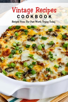 Vintage Recipes Cookbook: Recipes From The Past Worth Trying Today: Vintage Dessert Recipes - Joaquin Mcclain