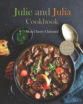 Coperta cărții 'Julie and Julia Cookbook: Mon Cherry Clafoutis! - Johny Bomer'
