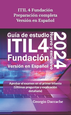 ITIL 4 Fundación Preparación completa Versión en Español: Aprobar el examen en el primer intento (Últimas preguntas y explicación detallada) - Oficial - Georgio Daccache