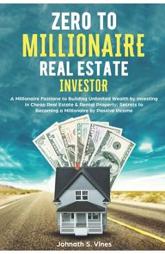 Coperta cărții 'Zero to Millionaire Real Estate Investor: A Millionaire Fastlane to Building Unlimited Wealth by Investing in Cheap'