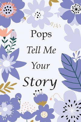 Pops Tell Me Your Story: 140+ Questions For Your Pops To Share His Life And Thoughts: Grandfather's Life Experiences In Writing, A Keepsake Boo - Joel K Greeny