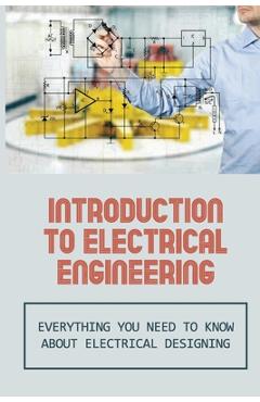 Coperta cărții 'Introduction To Electrical Engineering: Everything You Need To Know About Electrical Designing: Entry Level Electrical'