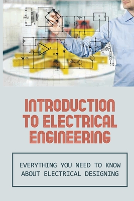 Coperta cărții 'Introduction To Electrical Engineering: Everything You Need To Know About Electrical Designing: Entry Level Electrical'