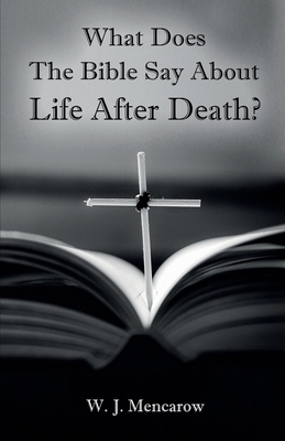 What Does The Bible Say About Life After Death? - W. J. Mencarow