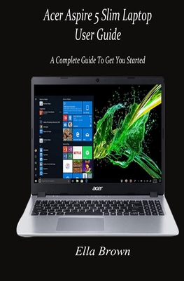 Acer Aspire 5 Slim Laptop User Guide: A Complete Guide to Get You Started - Ella Brown