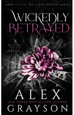 Coperta cărții 'Wickedly Betrayed: Jaded Hollow, Book Two - Alex Grayson'