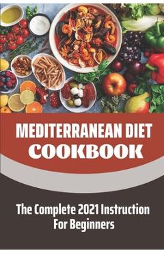 Poza produsului Mediterranean Diet Cookbook: The Complete 2021 Instruction For Beginners: Mediterranean Diet Plan - Shalon Gaver