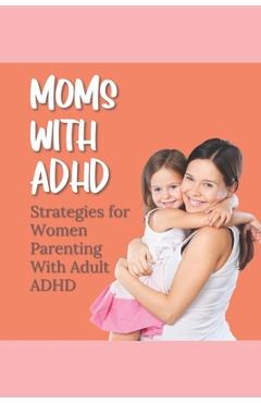 Coperta cărții 'Moms With ADHD: Strategies for Women Parenting With Adult ADHD - Kristen Thrasher'