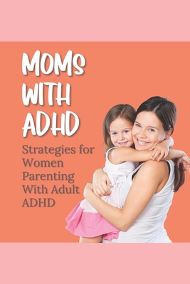 Coperta cărții 'Moms With ADHD: Strategies for Women Parenting With Adult ADHD - Kristen Thrasher'