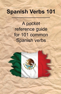 Spanish Verbs 101: A Pocket Reference Guide for 101 Common Spanish Verbs - Nick Chill