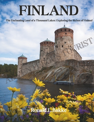 Finland: The Enchanting Land of a Thousand Lakes: Exploring the Riches of Finland - Ronald L. Bakke