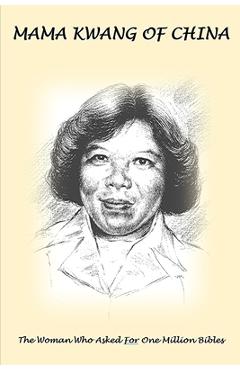 Coperta cărții 'Mama Kwang of China: The Woman Who Asked For A Million Bibles - Mama Kwang'