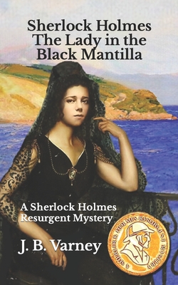 Sherlock Holmes The Lady in the Black Mantilla: A Sherlock Holmes Resurgent Mystery - J. B. Varney
