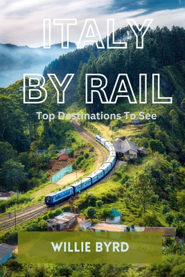 Italy by Rail: Top Destinations To See - Willie Byrd