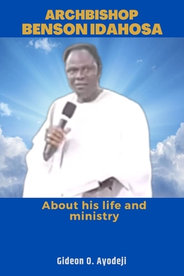 Archbishop Benson Idahosa: About his life and ministry - Gideon O. Ayodeji