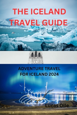 The Iceland Travel Guide: Adventure Travel for Iceland 2024 - Lucas Olle