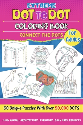 Extreme Dot to Dot Coloring Book for Adults: Connect the Dots - Eisley Johnson