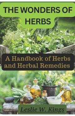 The Wonders of Herbs: A Handbook of Herbs and Herbal Remedies - Leslie W. Kings