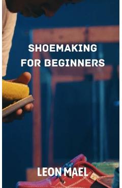 Coperta cărții 'Shoe Making: Shoe Making for Beginners - Leon Mael'
