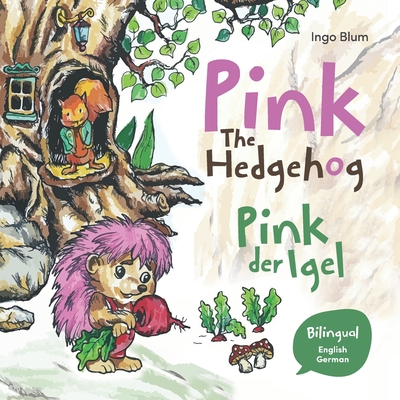 Pink The Hedgehog - Pink, der Igel: Bilingual Children's Picture Book in English and German - Dragos Bujdei
