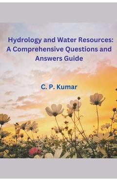 Coperta cărții 'Hydrology and Water Resources: A Comprehensive Questions and Answers Guide - C. P. Kumar'
