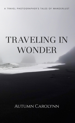 Coperta cărții 'Traveling in Wonder: A Travel Photographer's Tales of Wanderlust - Autumn Carolynn'