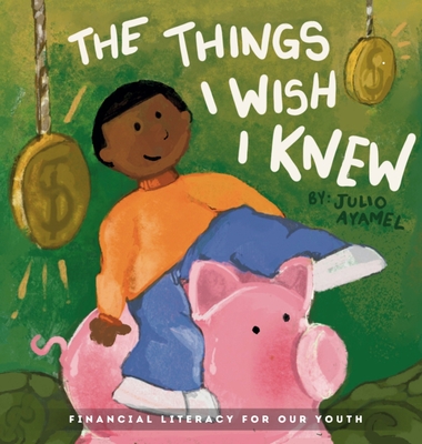 Coperta cărții 'The Things I wish I knew: Financial Literacy For Our Youth - Julio Ayamel'