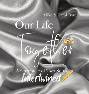Our Life Together - A Chronicle of Two Souls Intertwined - Carolyn Byrd