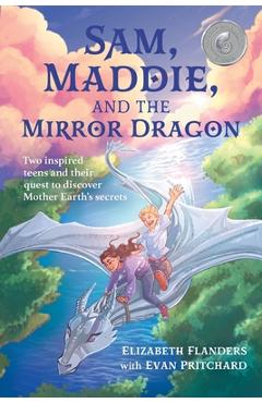 Coperta cărții 'Sam, Maddie, and the Mirror Dragon: Two Inspired Teens and Their Quest to Discover Mother Earth's Secrets - Elizabeth'