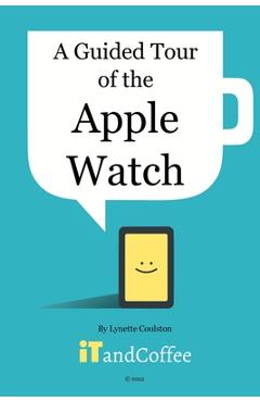 Coperta cărții 'A Guided Tour of the Apple Watch: An easy-to-read guide to help you get the most from your Apple Watch - Lynette'