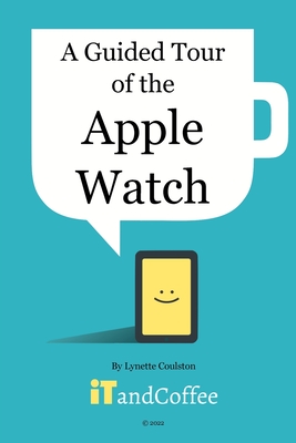 Coperta cărții 'A Guided Tour of the Apple Watch: An easy-to-read guide to help you get the most from your Apple Watch - Lynette'