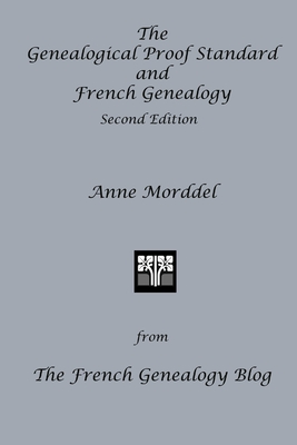 The Genealogical Proof Standard and French Genealogy Second Edition - Anne Morddel